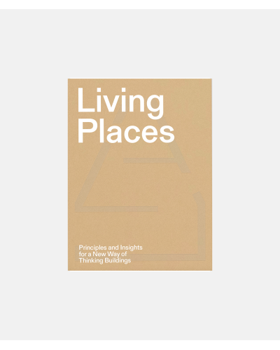 Living Places - Principles and Insights for a New Way of Thinking Buildings